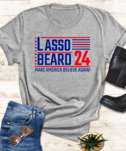 Lasso Beard 24 make America believe again t shirt