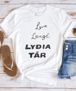 Live Laugh Lydia Tar T Shirt