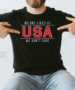 No One Likes Us USA We Don't Care T Shirt