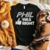 Phil Was Right T Shirt