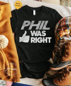 Phil Was Right T Shirt