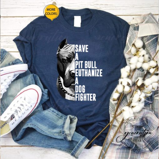 Pitbull save a pit bull euthanize a dog fighter shirts