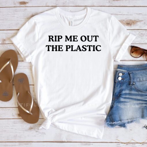 Rip Me Out The Plastic Inspired Shirts