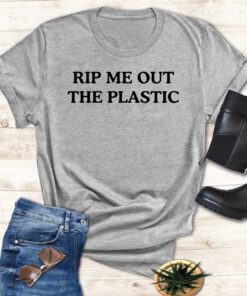 Rip Me Out The Plastic Inspired T Shirt