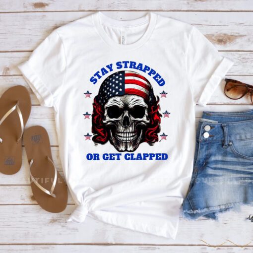 Skull American flag Stay strapped or get clapped shirts