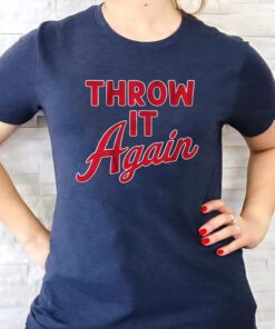 Throw it Again T Shirts