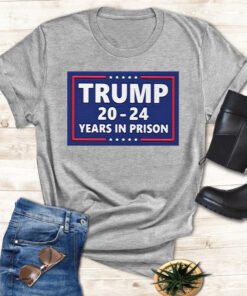 Trump 2024 Years In Prison T Shirt