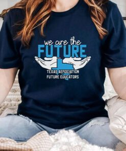 We Are The Future Texas Association Of Future Educators Shirts