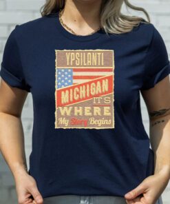 ypsilanti Michigan It’s Where My Story Begins Shirts