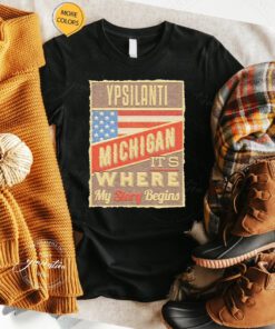ypsilanti Michigan It’s Where My Story Begins T Shirt
