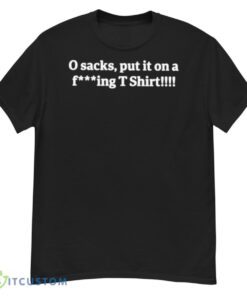 0 Sacks Put It On A Fucking Shirt Shirt