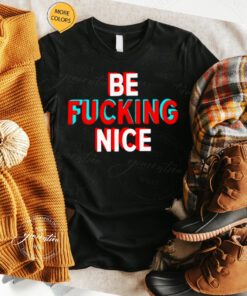 Be Fucking Nice TShirt