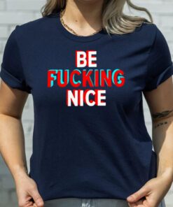 Be Fucking Nice Tee Shirts