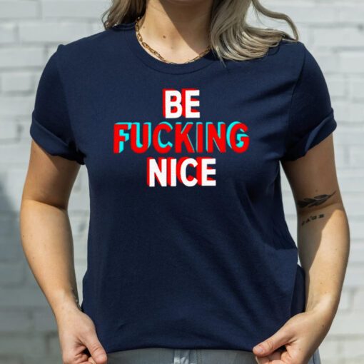Be Fucking Nice Tee Shirts