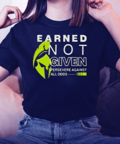 Earned Not Given Persevere Against All Odds TShirt