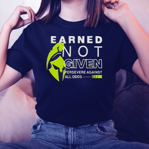 Earned Not Given Persevere Against All Odds TShirt