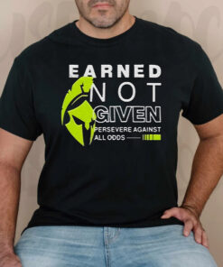 Earned Not Given Persevere Against All Odds TShirts