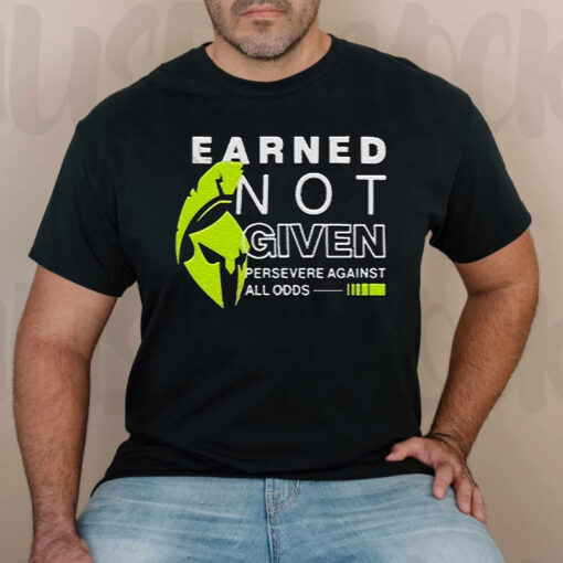 Earned Not Given Persevere Against All Odds TShirts