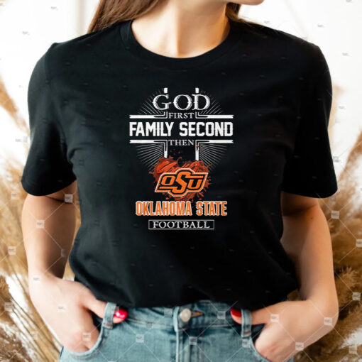 God First Family Second Then Oklahoma State Football Shirts