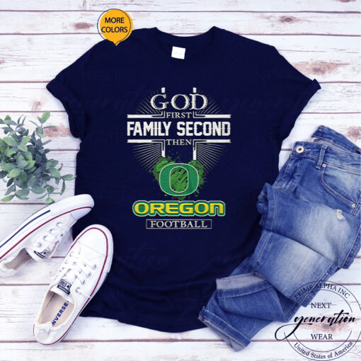 God First Family Second Then Oregon Football TShirt