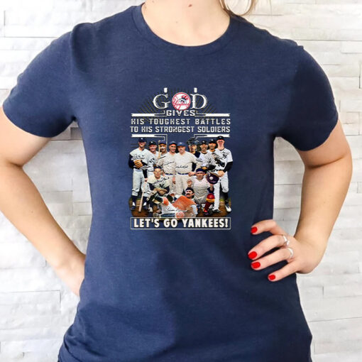 God Gives His Toughest Battles To His Strongest Soldiers-let’s Go New York Yankees T-shirt