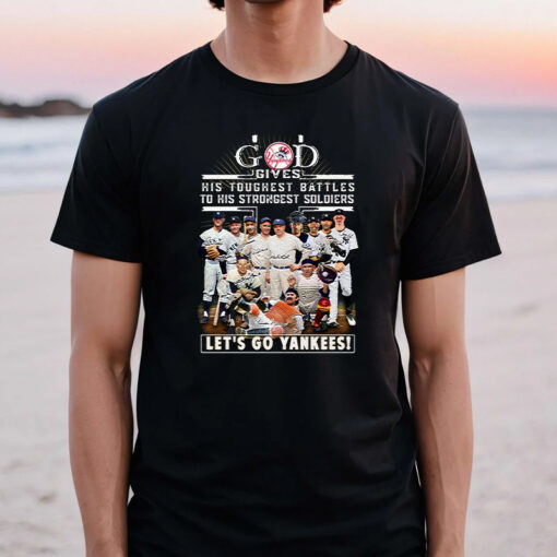 God Gives His Toughest Battles To His Strongest Soldiers-let’s Go New York Yankees Tshirt