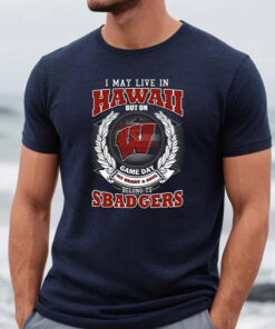 I May Live In Hawaii But On Game Day My Heart & Soul Belongs To Wisconsin Badgers Unisex TShirt
