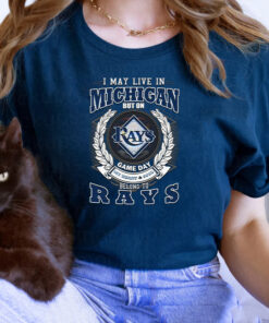 I May Live In Michigan But On Game Day My Heart & Soul Belongs To Tampa Bay Rays MLB Shirts