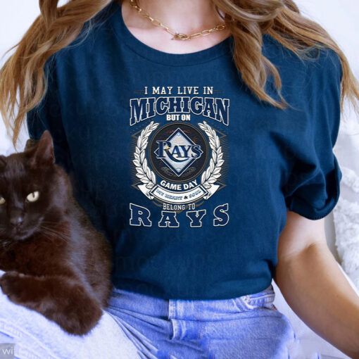 I May Live In Michigan But On Game Day My Heart & Soul Belongs To Tampa Bay Rays MLB Shirts