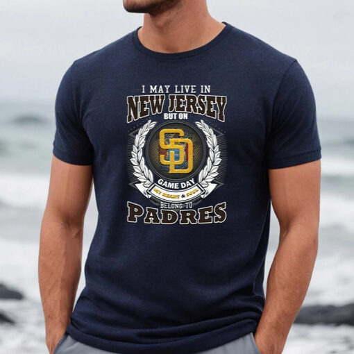 I May Live In New Jersey But On Game Day My Heart & Soul Belongs To San Diego Padres MLB Shirts