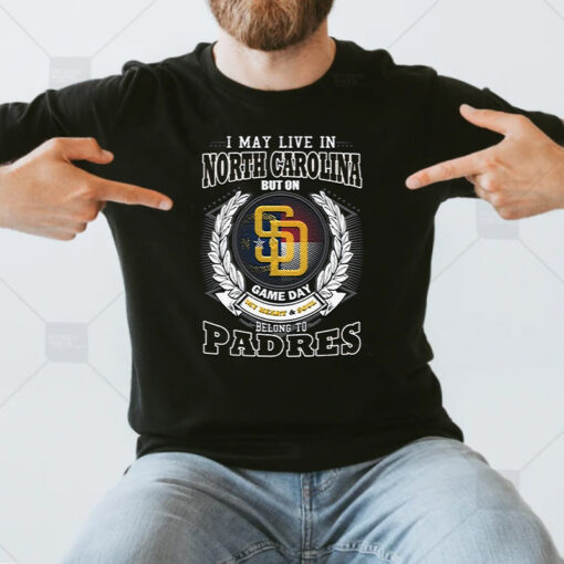 I May Live In North Carolina But On Game Day My Heart & Soul Belongs To San Diego Padres MLB Unisex T Shirts