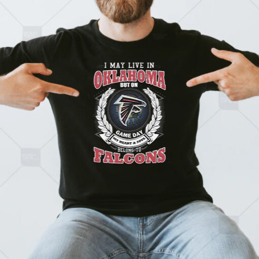 I May Live In Oklahoma But On Game Day My Heart & Soul Belongs To Atlanta Falcons T Shirt