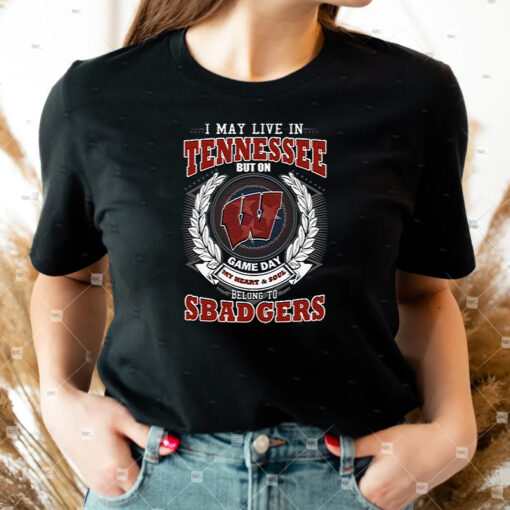 I May Live In Tennessee But On Game Day My Heart & Soul Belongs To Wisconsin Badgers T Shirt
