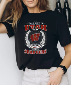 I May Live In Utah But On Game Day My Heart & Soul Belongs To Wisconsin Badgers T Shirt