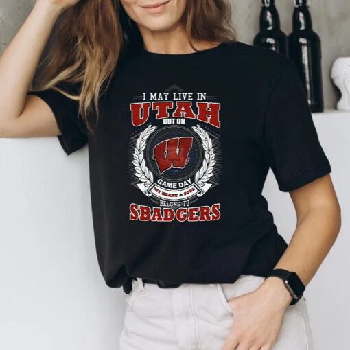 I May Live In Utah But On Game Day My Heart & Soul Belongs To Wisconsin Badgers T Shirt