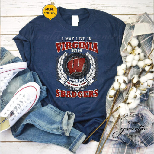 I May Live In Virginia But On Game Day My Heart & Soul Belongs To Wisconsin Badgers Shirt