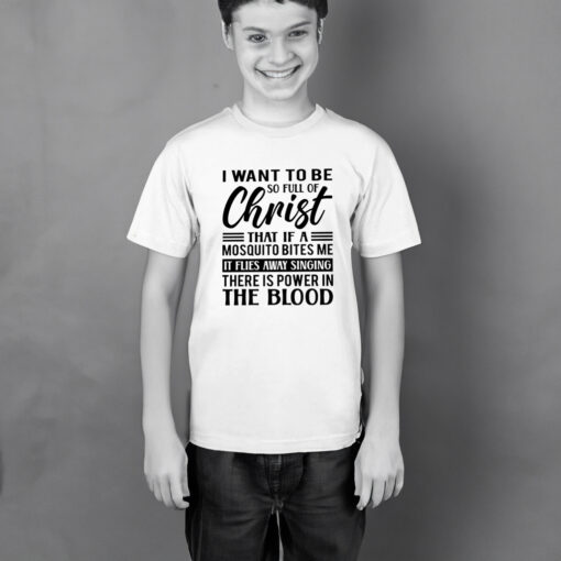 I want to be so full of Christ T-Shirt