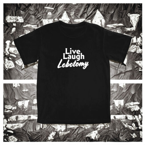 Live Laugh Lobotomy Shirt