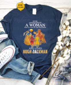 Never Underestimate A Woman Who Is A Fan Of The Wolverine And Loves Hugh Jackman Shirts