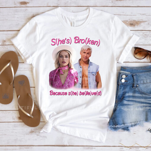 She’s Broken Because She Believed He’s Ken He Lied Shirts