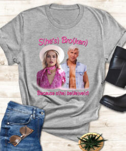 She’s Broken Because She Believed He’s Ken He Lied T Shirt