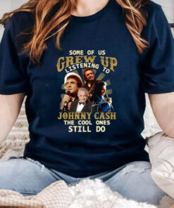 Some Of Us Grew Up Listening To Johnny Cash The Cool Ones Still Do Unisex T Shirts