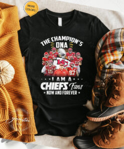 The Champions DNA I Am A Kansas City Chiefs Fan Now And Forever Shirts