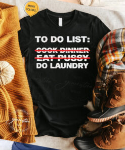 To Do List Cook Dinner Eat Pussy Do Laundry Shirt