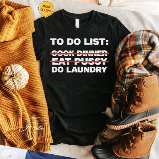 To Do List Cook Dinner Eat Pussy Do Laundry Shirt