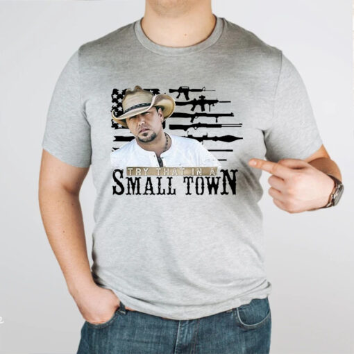 Try That In A Small Town Jason Aldean 2023 TShirt