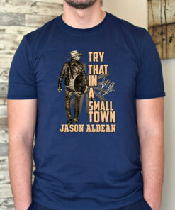 Try That In A Small Town Jason Aldean T-Shirt