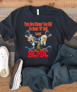You Are Never Too Old To Rock N Roll With AC DC Band Unisex T-Shirt