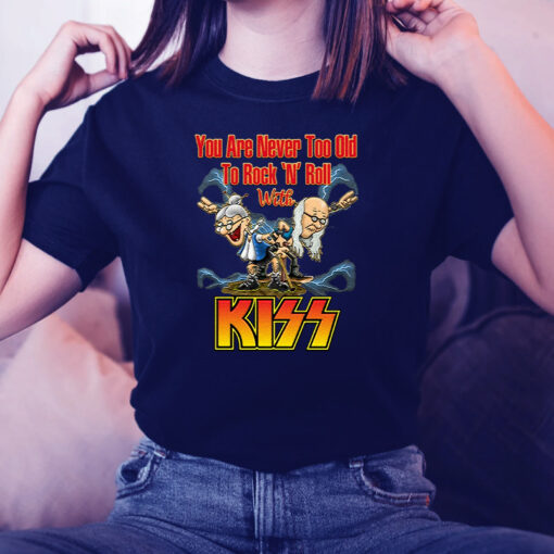 You Are Never Too Old To Rock N Roll With KISS Band Unisex TShirt