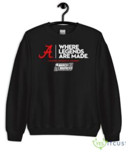 alabama where legends are made 2023 march madness shirt 4889